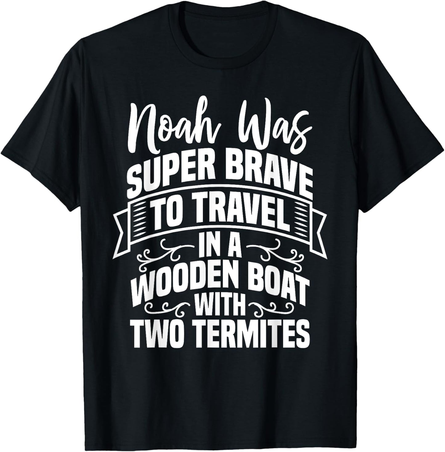 Noah Was Brave To Travel In a Boat With Two Termites Funny T-Shirt - T-Shirt | Black