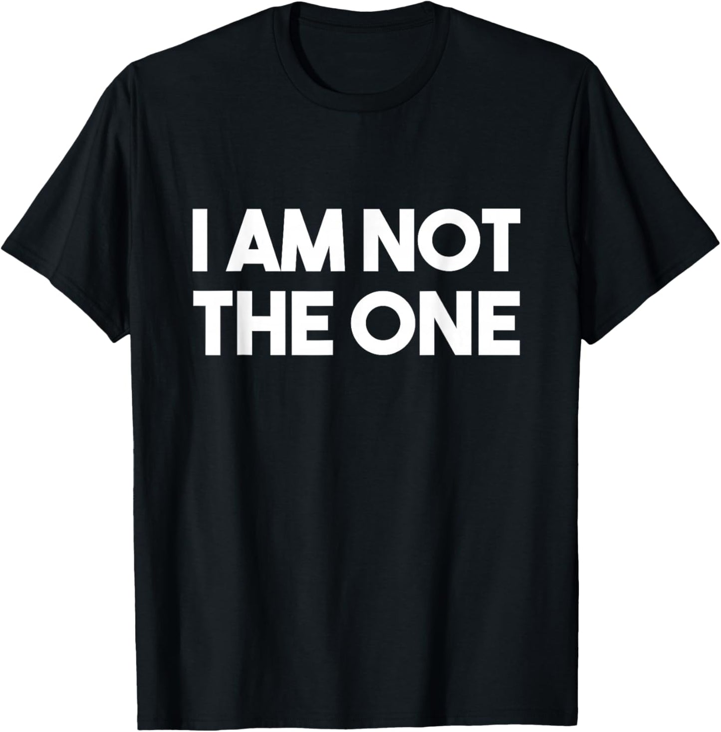 I Am Not The One Snarky Funny T-Shirt - T-Shirt | Black