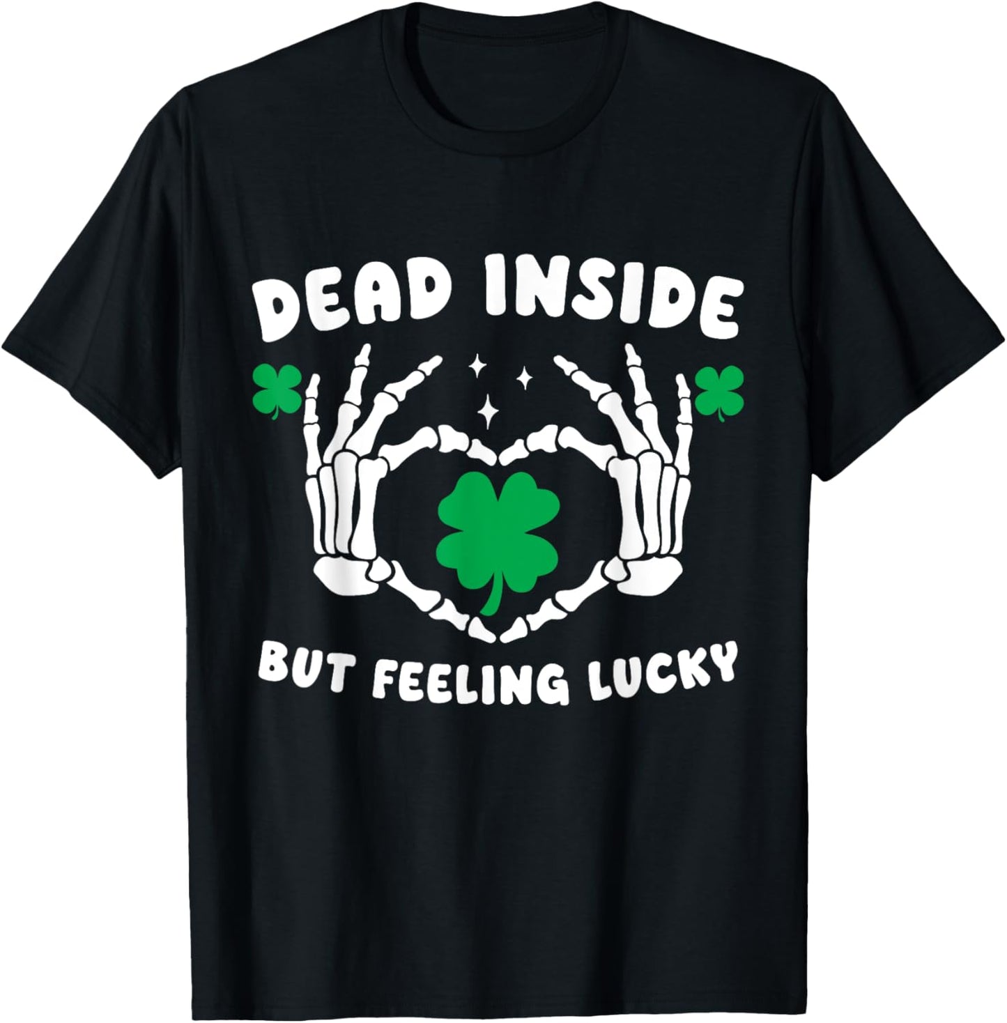 Dead Inside But Feeling Lucky Skeleton Hand Heart Shamrock T-Shirt - T-Shirt | Black