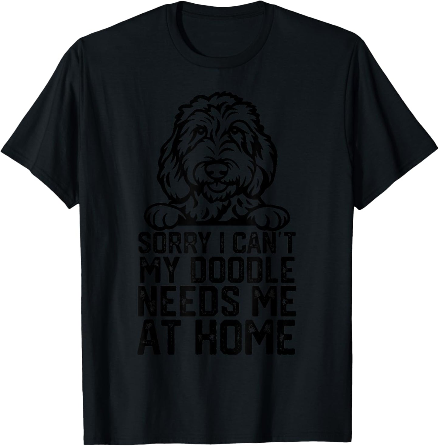 Sorry I Can't My Doodle Needs Me at Home T-Shirt - T-Shirt | Black