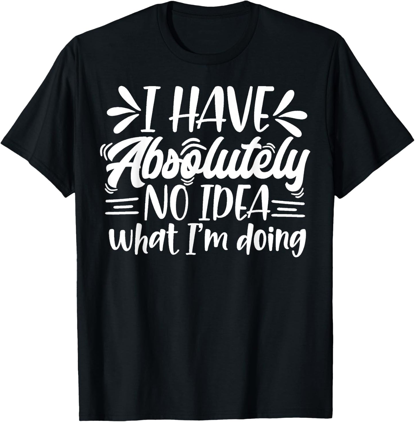 Sarcastic Funny I Have Absolutely No Idea What I'm Doing Mom T-Shirt - T-Shirt | Black