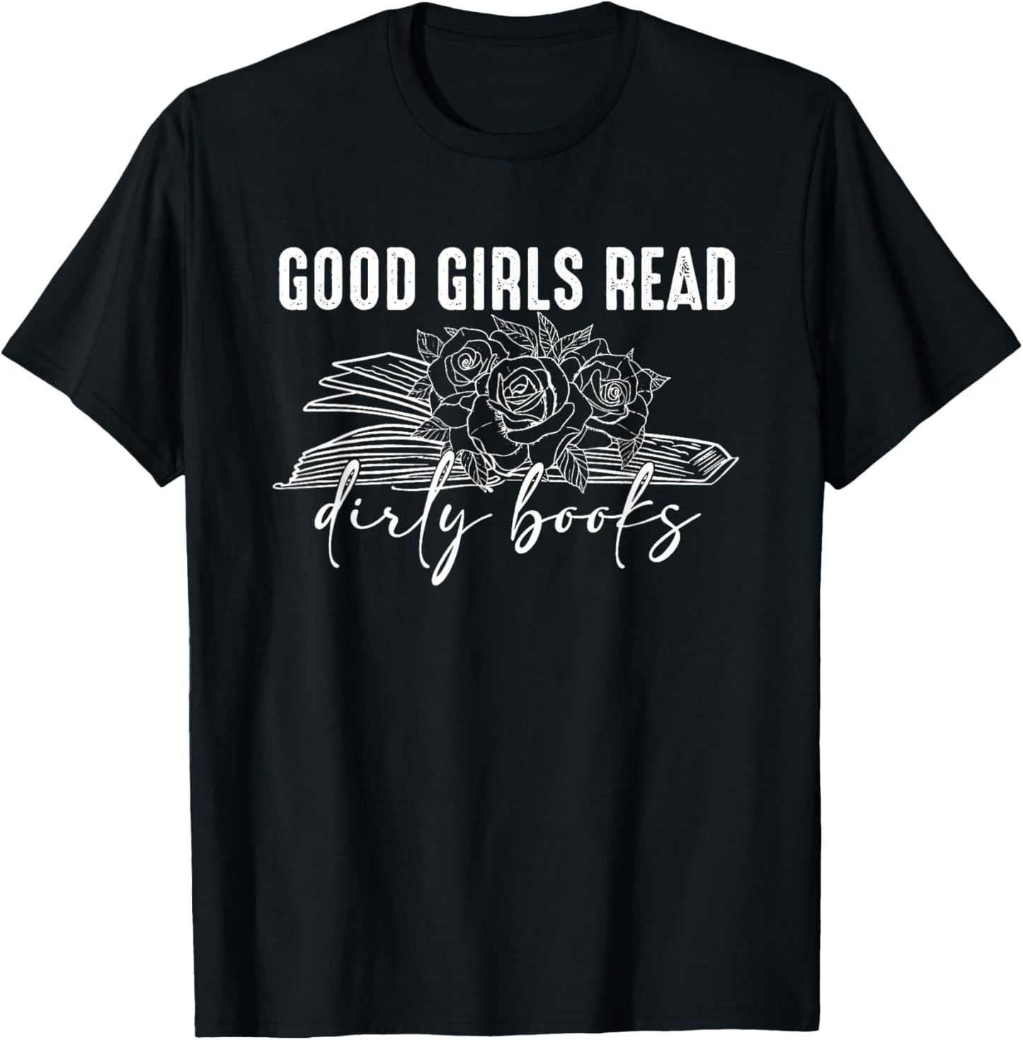 Good Girls Read Dirty Books, Bookish Book lover T-Shirt - T-Shirt | Black