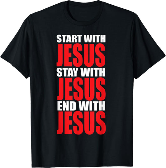 Start with Jesus Stay with Jesus End with Jesus T-Shirt - T-Shirt | Black