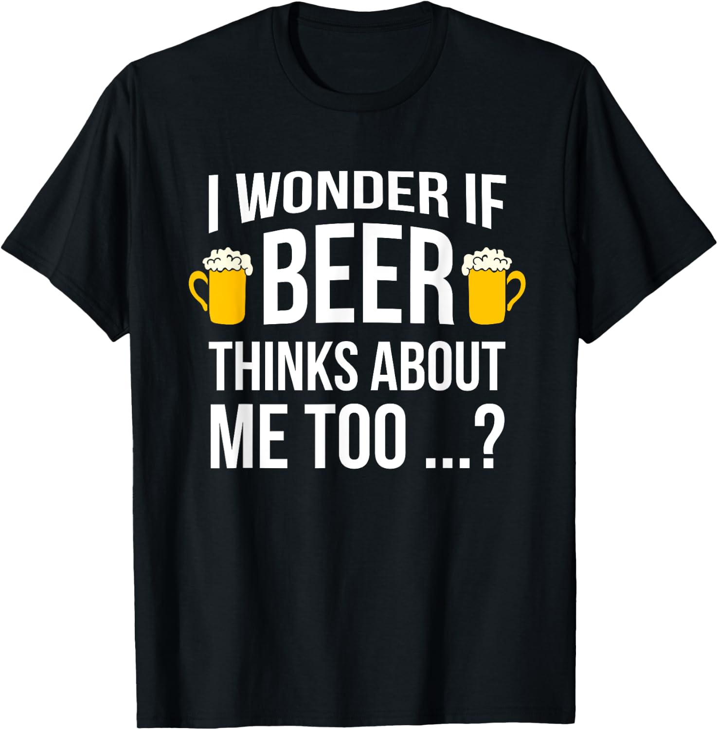 I Wonder If Beer Thinks About Me Too Funny Gift Men T Shirt T-Shirt - T-Shirt | Black