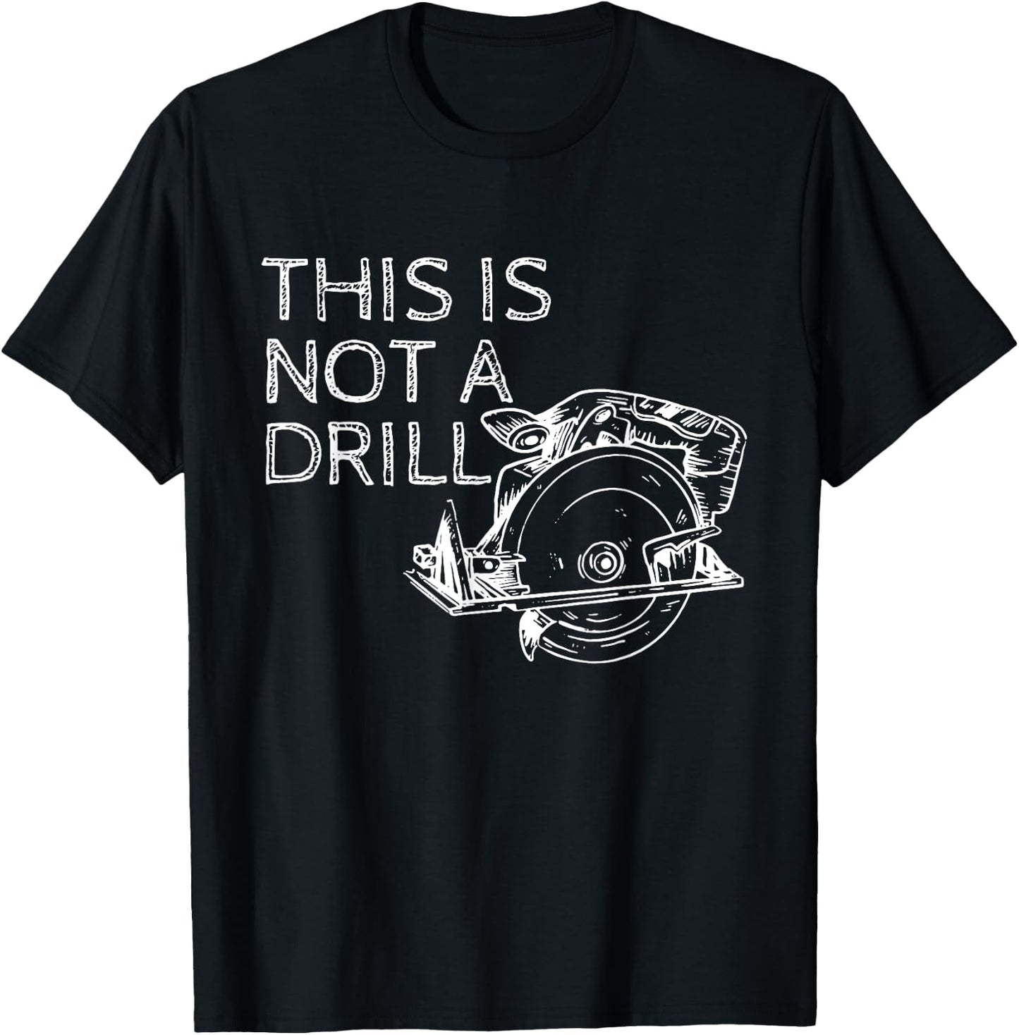 This is Not a Drill Funny DIY Home Improvement Circular Saw T-Shirt - T-Shirt | Black