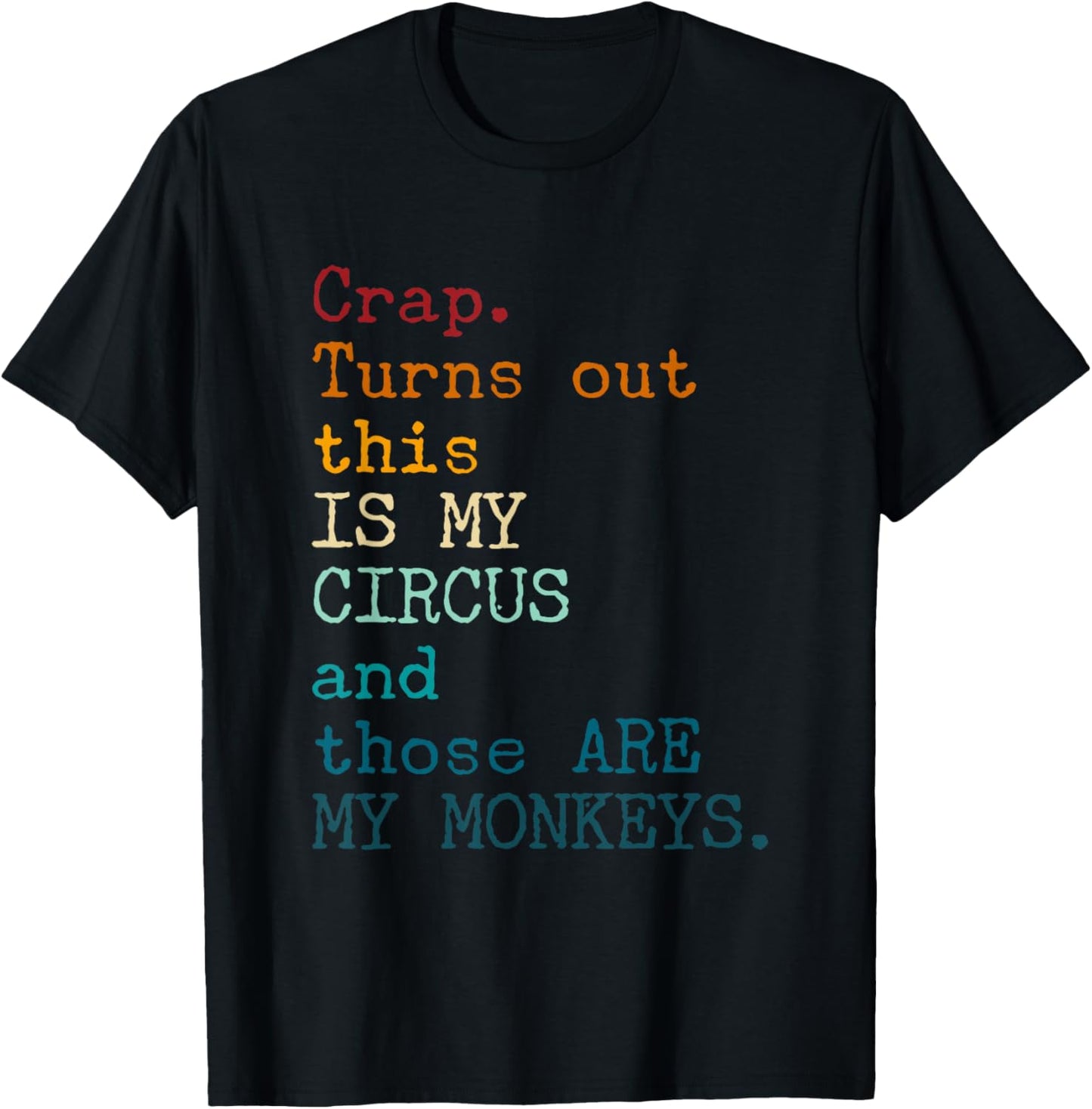 Crap, Turns Out This Is My Circus And Those Are My Monkeys T-Shirt - T-Shirt | Black