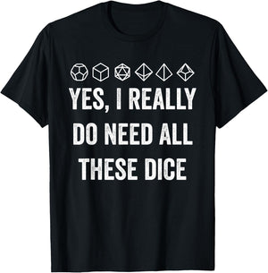 Yes I Really Do Need All These Dice Funny Game Statement T-Shirt - T-Shirt | Black