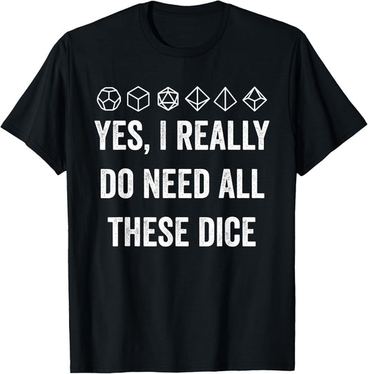 Yes I Really Do Need All These Dice Funny Game Statement T-Shirt - T-Shirt | Black