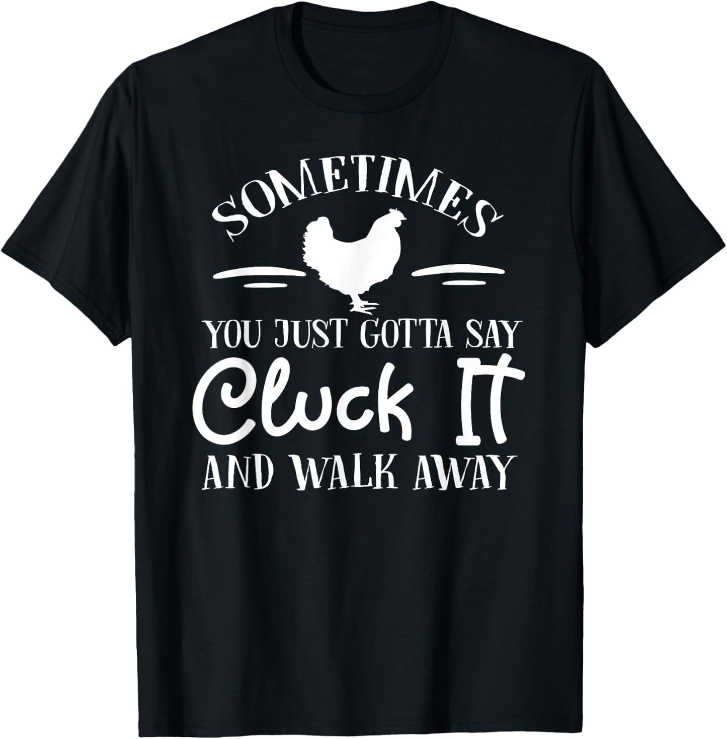 Sometimes You Just Gotta Say Cluck it and Walk Away T-Shirt - T-Shirt | Black