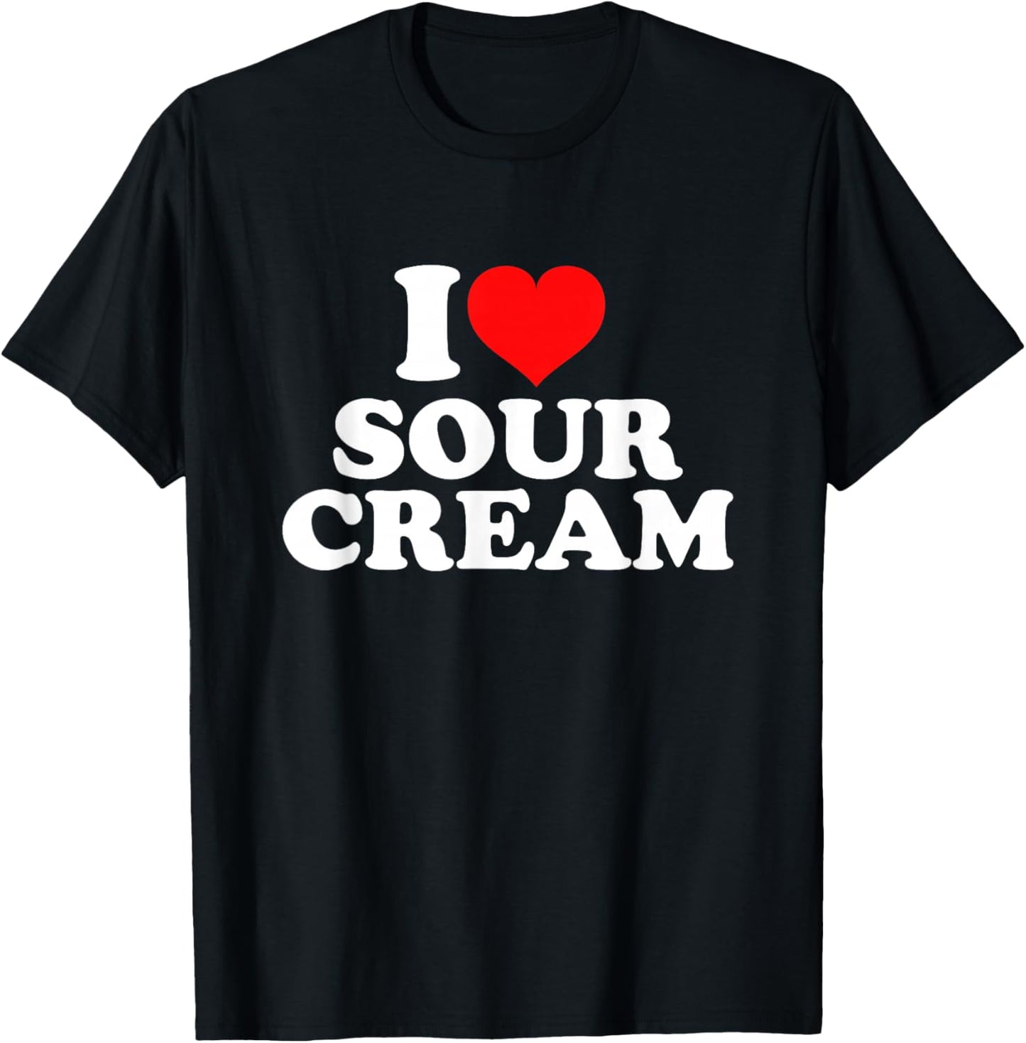 I Love Sour Cream T-Shirt - T-Shirt | Black