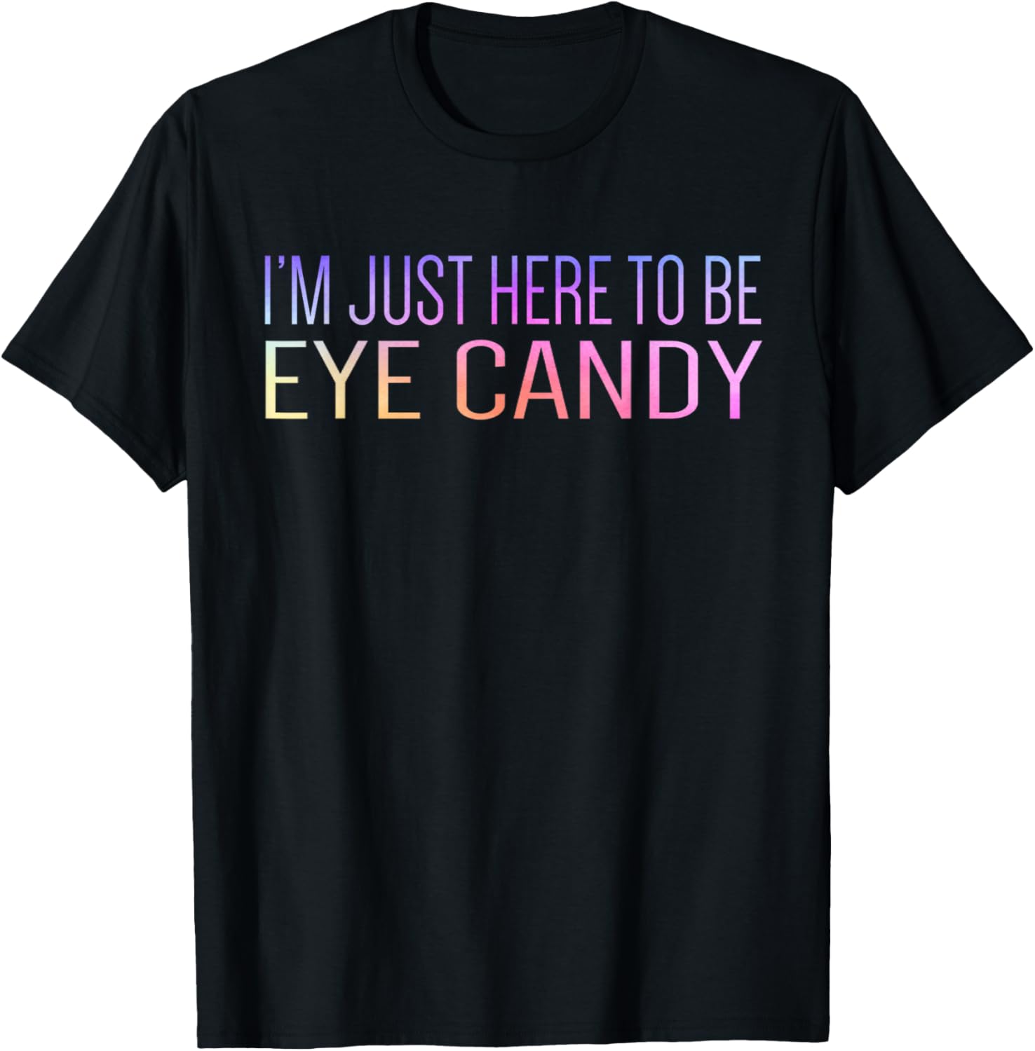 I'm Just Here To Be Eye Candy Funny Gym Rat Gains Fitness T-Shirt - T-Shirt | Black