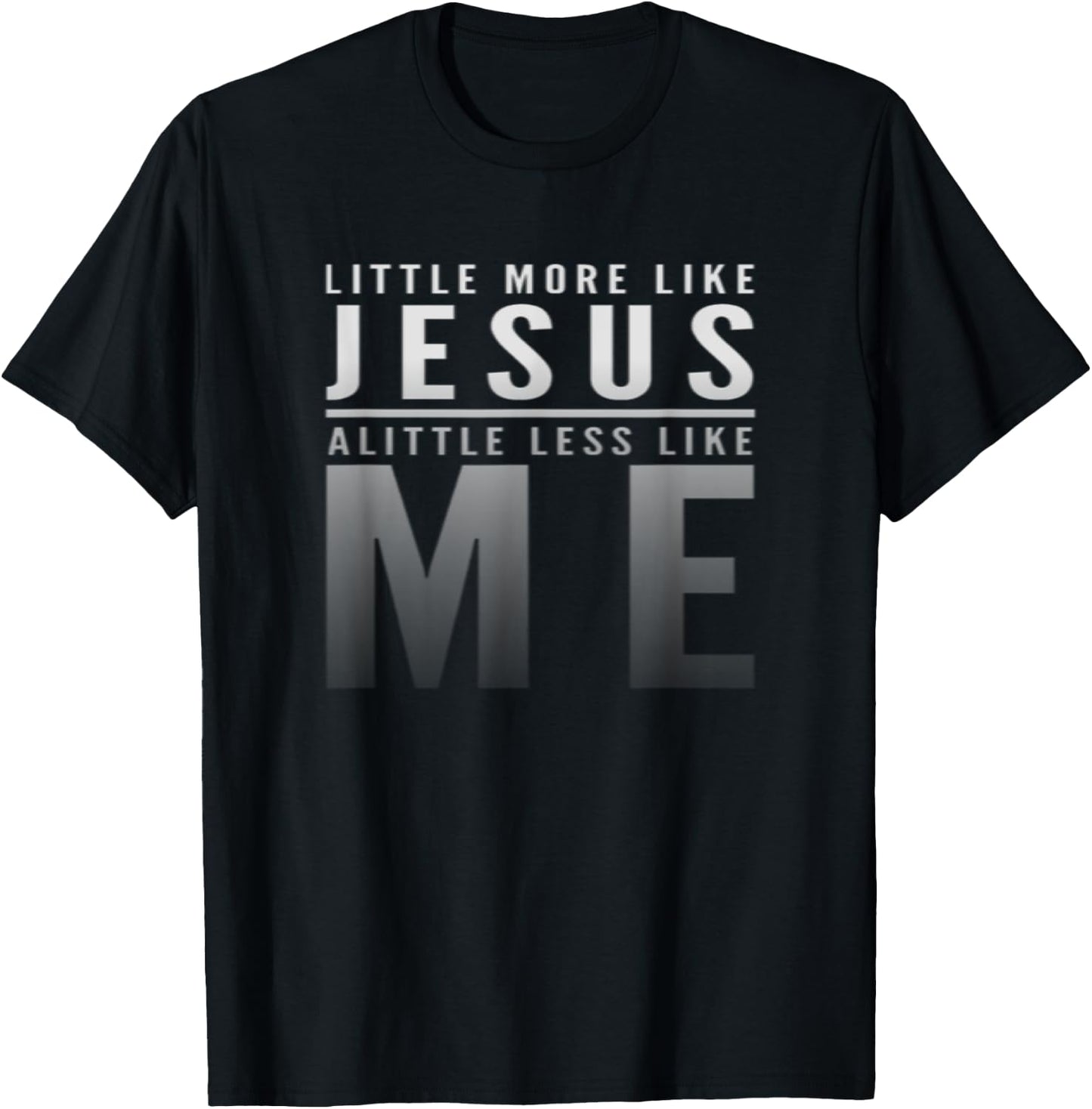 Christian Faith In Christ More like Jesus Less Like Me T-Shirt - T-Shirt | Black