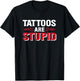 Tattoos Are Stupid T-Shirt - T-Shirt | Black