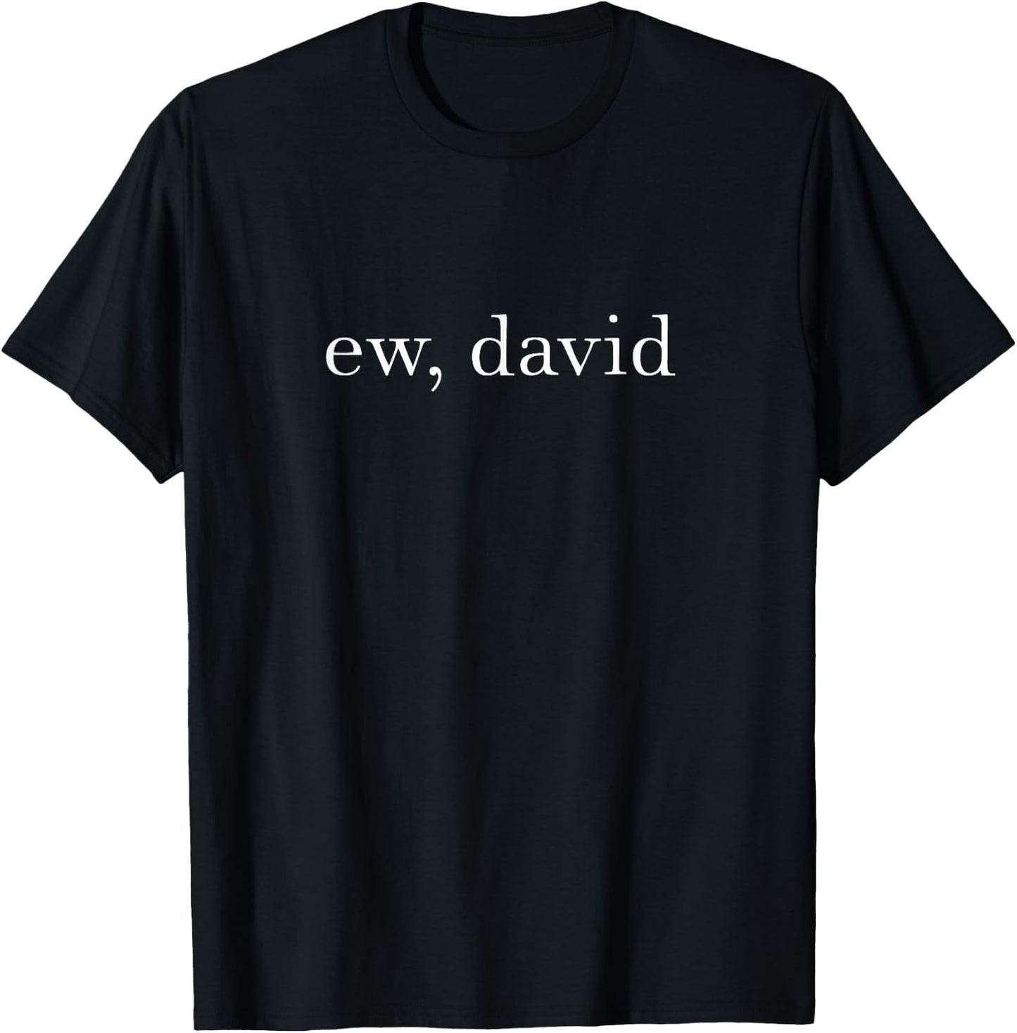 Ew David Pop Culture Men Women Youth T-Shirt - T-Shirt | Black