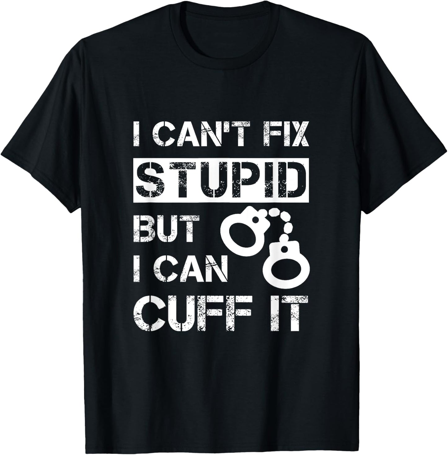 I Can't Fix Stupid But I Can Cuff It Deputy Sheriff Funny T-Shirt - T-Shirt | Black