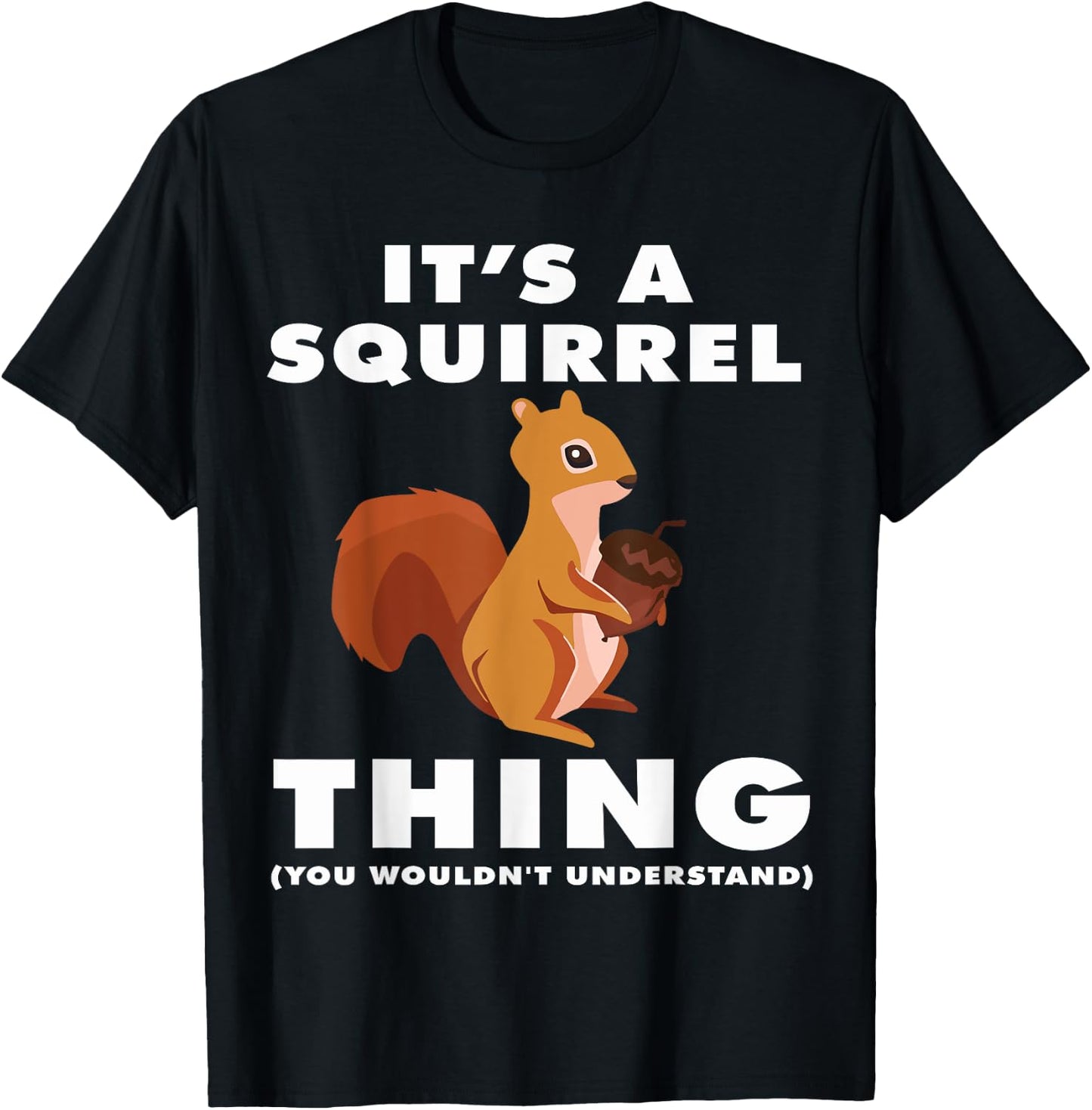 It's A Squirrel Thing Funny Forest Animal Sciuridae Lovers T-Shirt - T-Shirt | Black