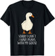 Funny Goose Sorry I Can't I Have Plans With My Goose T-Shirt - T-Shirt | Black