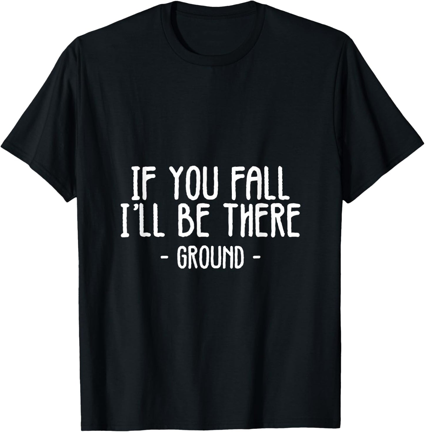 If You Fall I'll Be There Funny Sayings Ground Jokes Gift T-Shirt - T-Shirt | Black