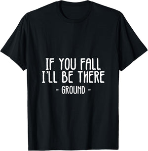If You Fall I'll Be There Funny Sayings Ground Jokes Gift T-Shirt - T-Shirt | Black