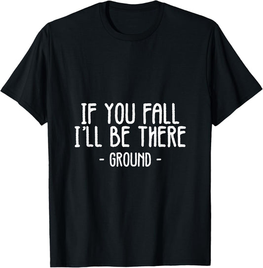If You Fall I'll Be There Funny Sayings Ground Jokes Gift T-Shirt - T-Shirt | Black