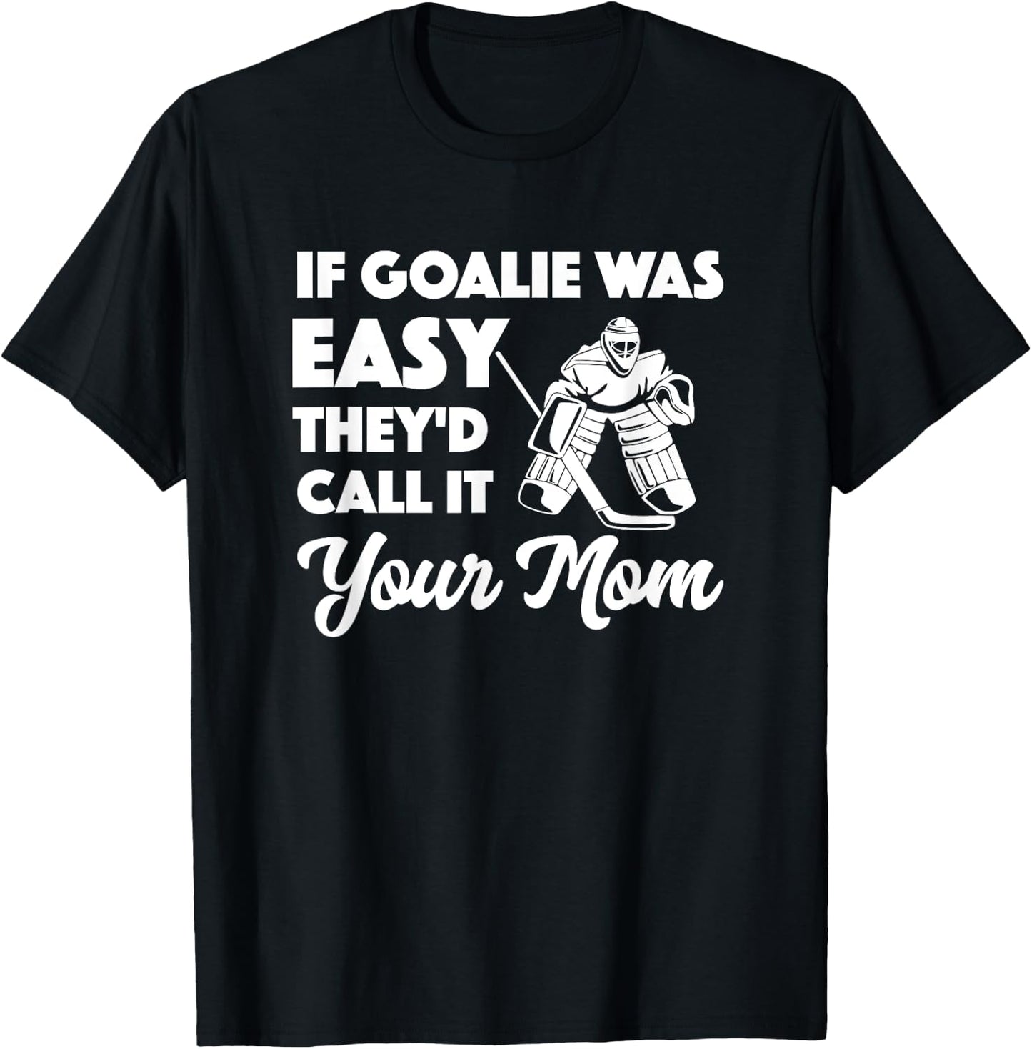 Funny Hockey If Goalie Was Easy They'd Call It Your Mom T-Shirt - T-Shirt | Black