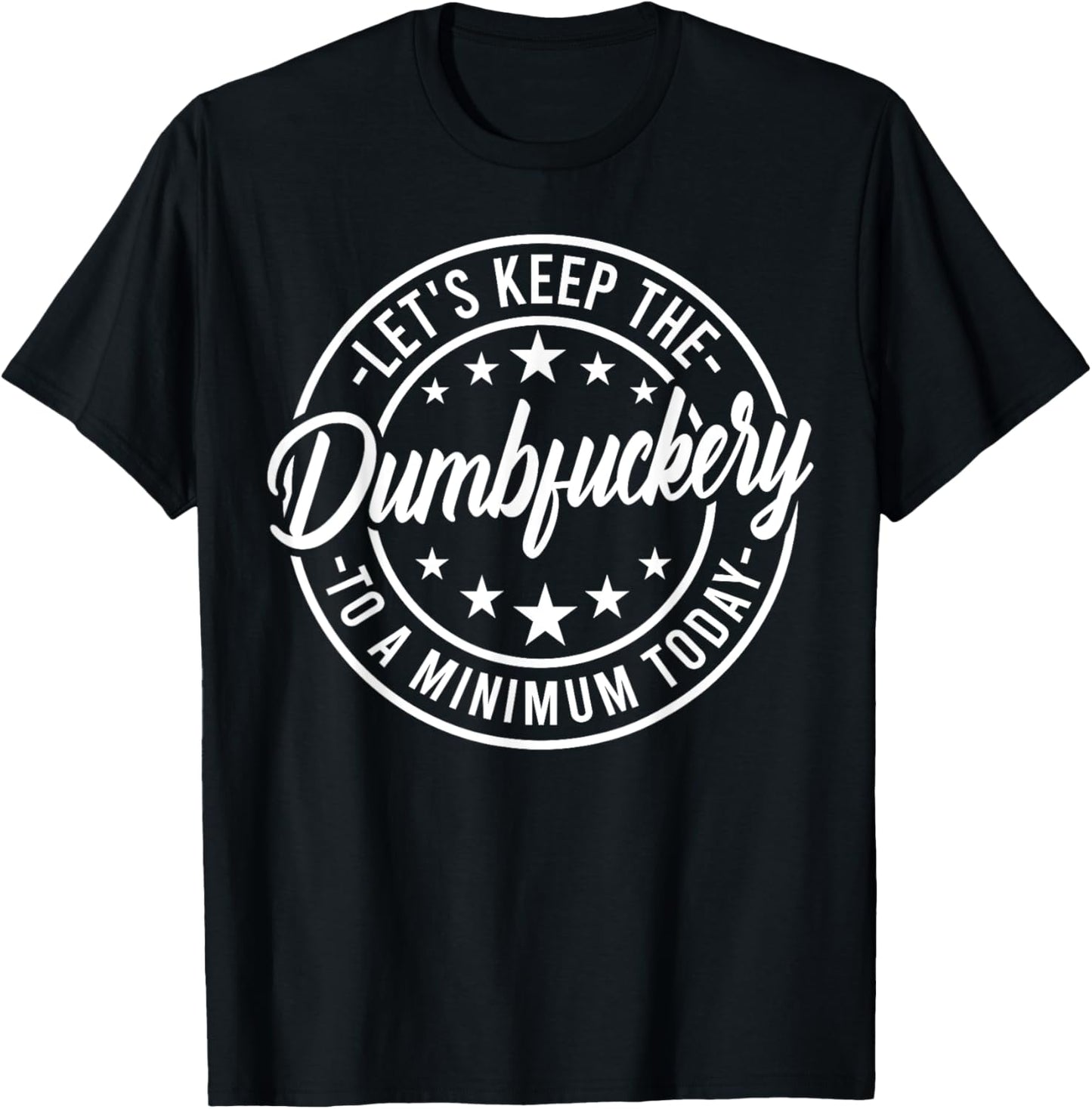 Funny Let's Keep The Dumbfuckery To a Minimum Today T-Shirt - T-Shirt | Black
