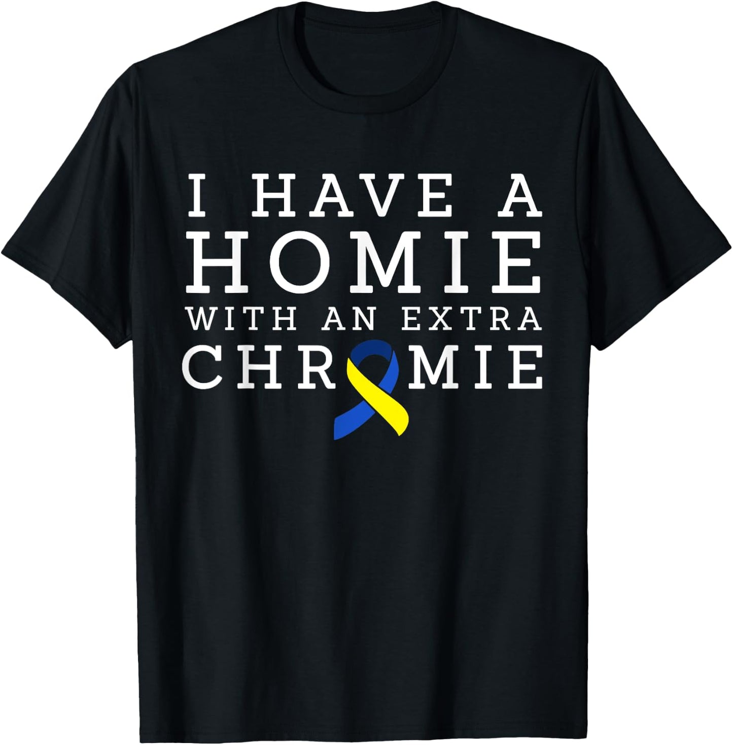 I Have a Homie with an Extra Chromie - Down syndrome T-Shirt - T-Shirt | Black