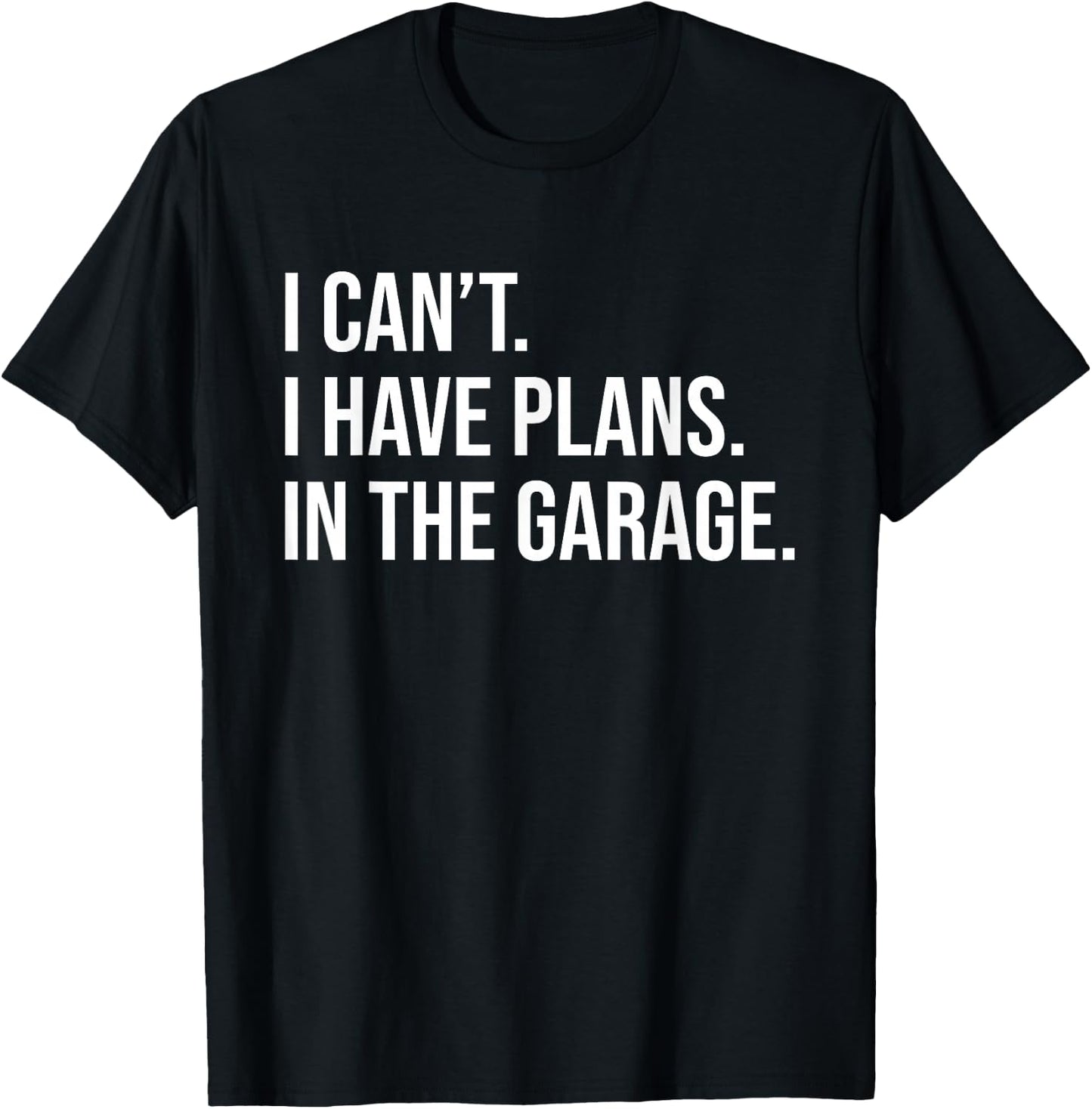 I can't. I have plans. In the Garage. T-Shirt - T-Shirt | Black