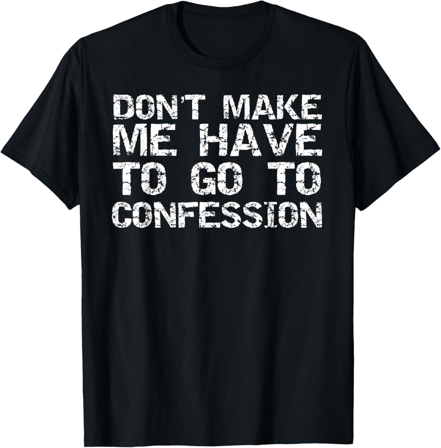 Don't Make Me Have to Go to Confession Sarcastic Christian T-Shirt - T-Shirt | Black