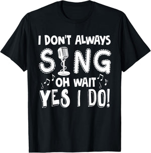 I Dont Always Sing Shirt Funny Sarcastic Singer Gift T-Shirt - T-Shirt | Black