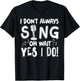 I Dont Always Sing Shirt Funny Sarcastic Singer Gift T-Shirt - T-Shirt | Black
