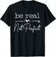 Positive Quote Be Real Not Perfect Self Love Inspirational T-Shirt - T-Shirt | Black