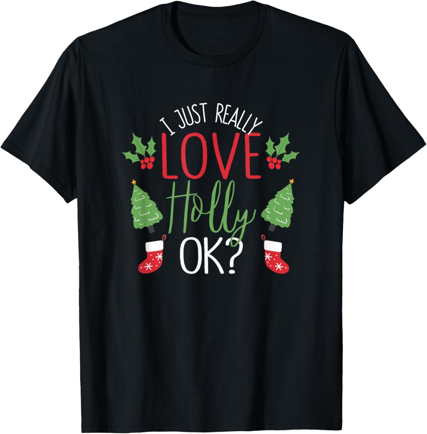 I Just Really Love Holly Ok? Funny Christmas Leaf Lover Xmas T-Shirt - T-Shirt | Black