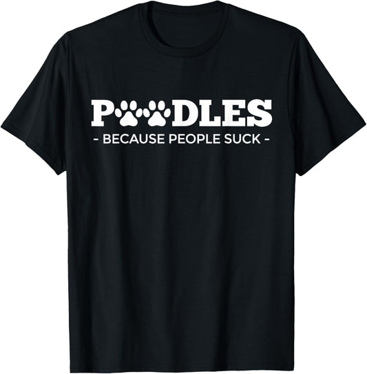 Poodles Because People Suck | Poodle Dog Design | Poodle T-Shirt - T-Shirt | Black