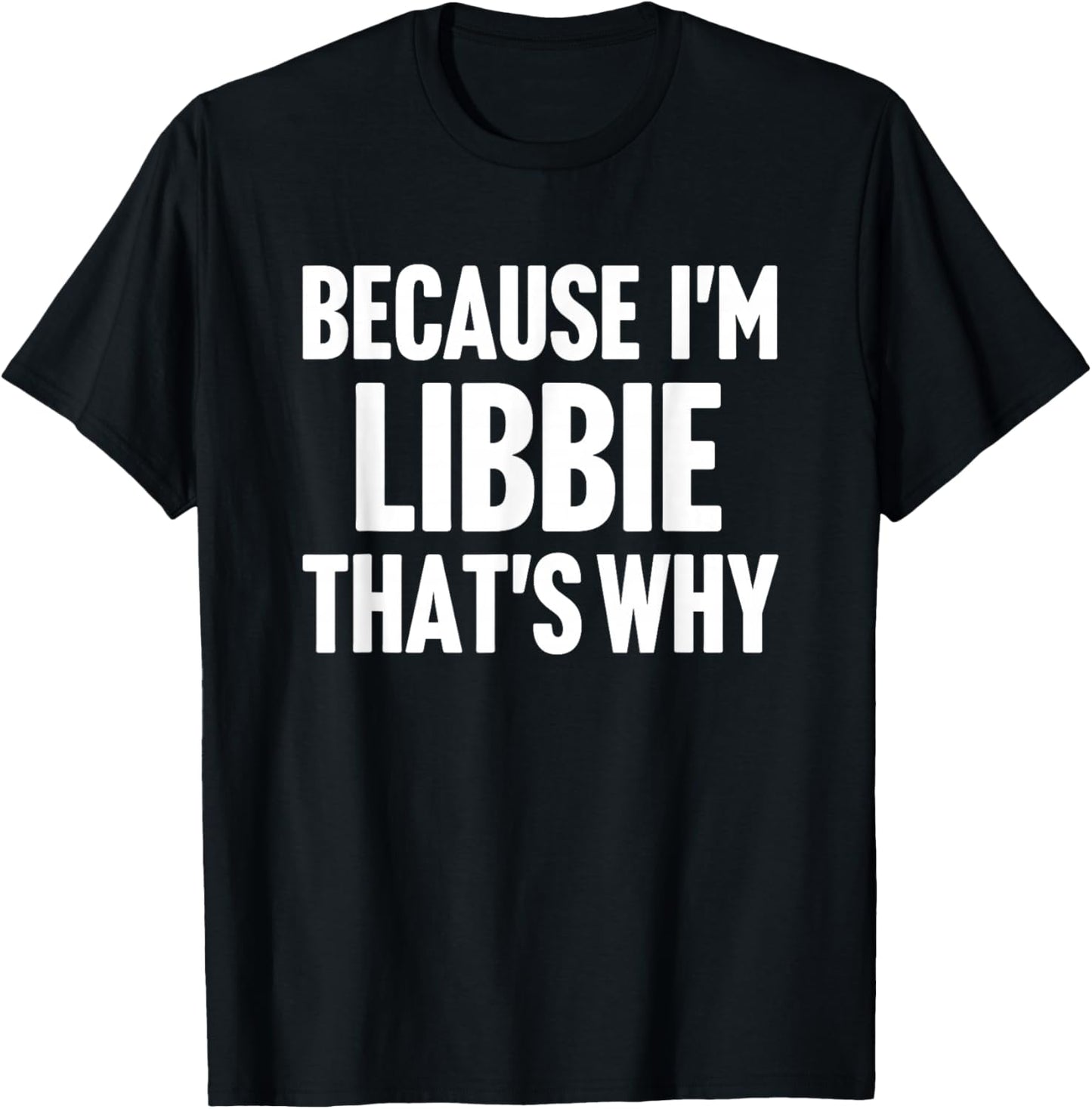 Because I'm Libbie That's Why Am Personalized Name T-Shirt - T-Shirt | Black