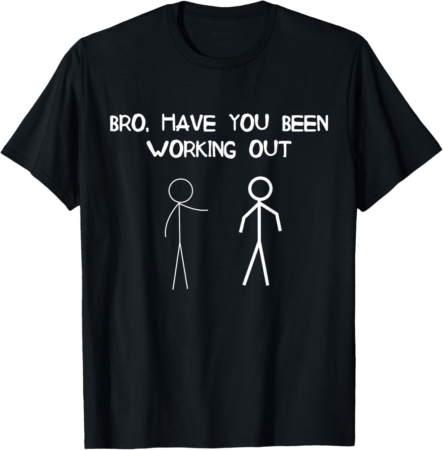 Funny Stick Figure Gym Jokes Bro Have You Been Working Out T-Shirt - T-Shirt | Black