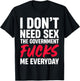 I Don't Need Sex The Government Fucks Me Everyday T-Shirt - T-Shirt | Black