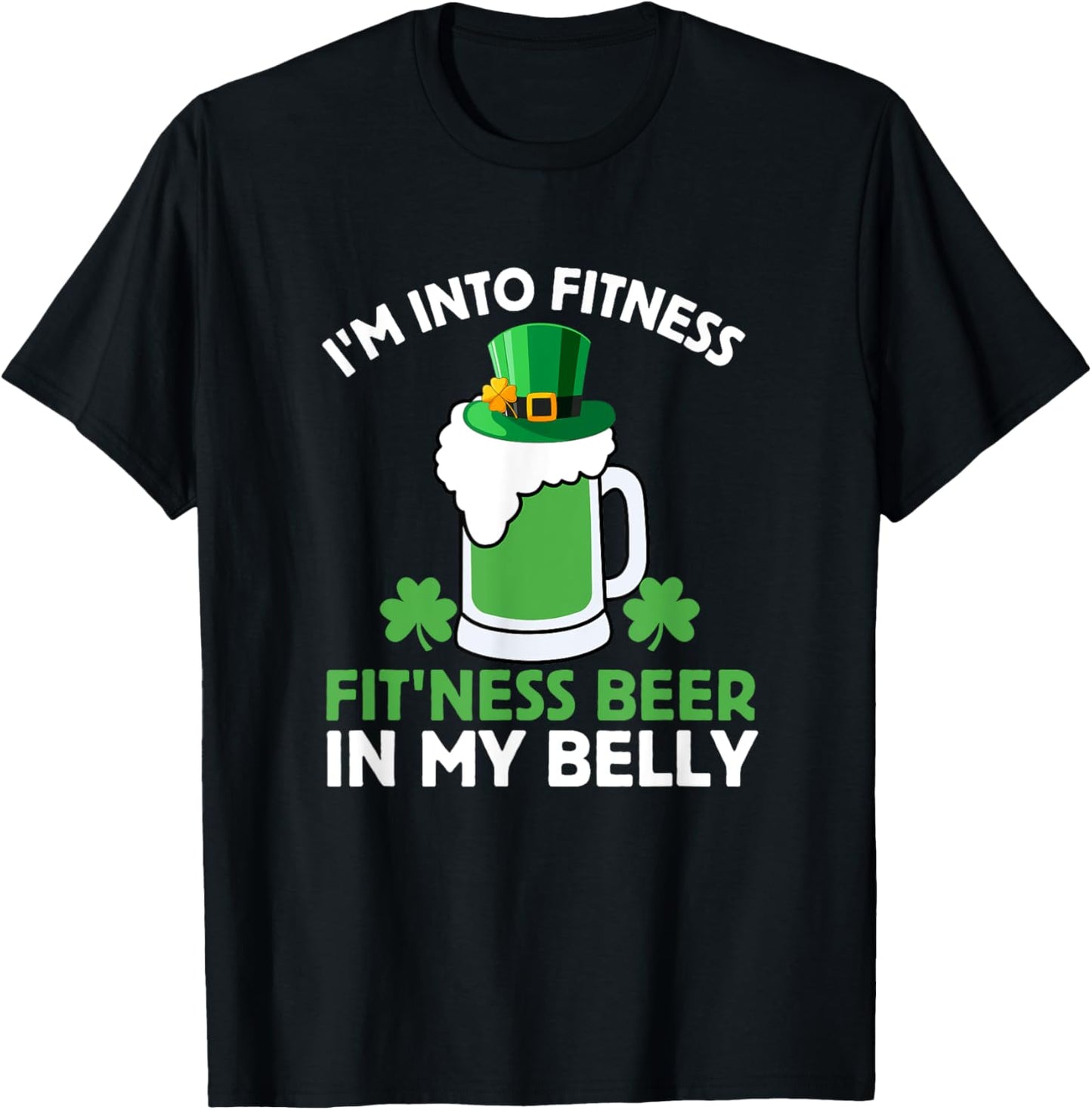 St Patricks Day I'm Into Fitness Fit'ness Beer In My Belly T-Shirt - T-Shirt | Black