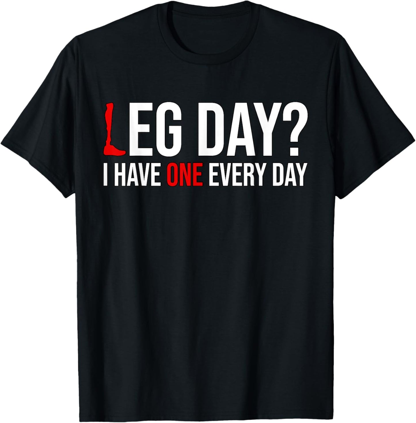 Leg Day? I Have One Every Day Funny Prosthetics Amputee Gym T-Shirt - T-Shirt | Black