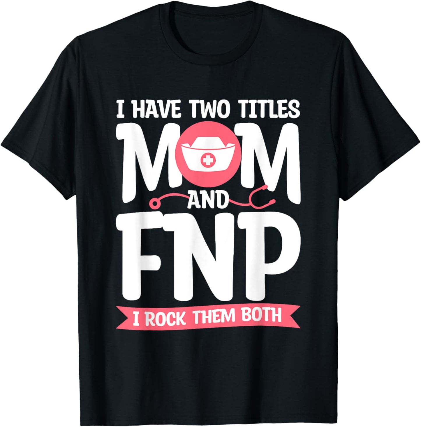 I Have Two Titles Mom And FNP I Rock Them Both Nurse T-Shirt - T-Shirt | Black