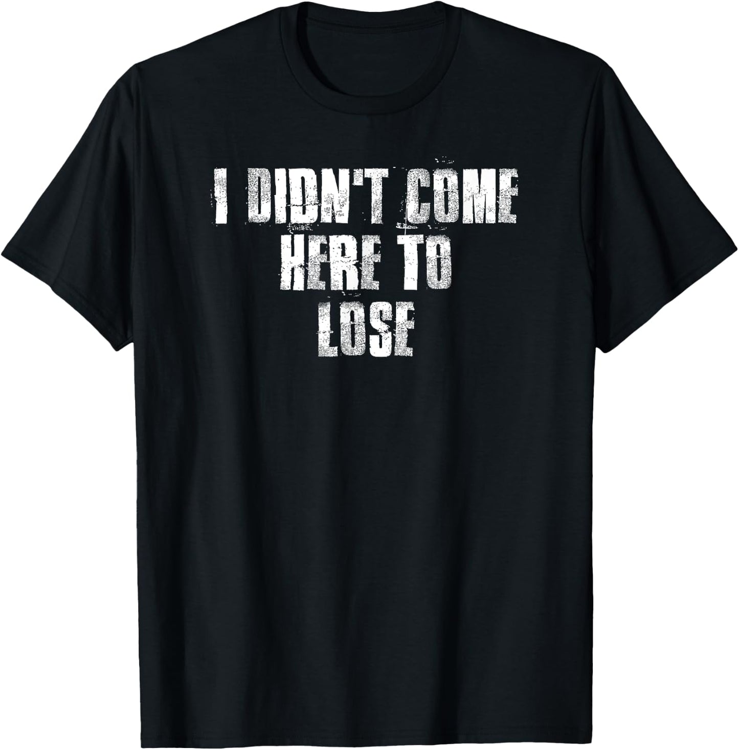 I Didn't Come Here To Lose Motivational Gym Sports Work T-Shirt - T-Shirt | Black