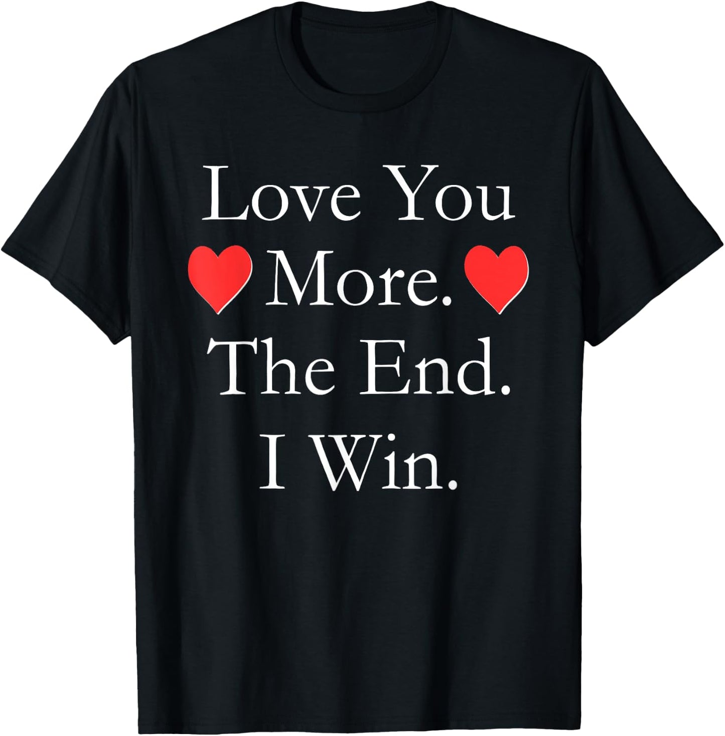Love You More The End I Win Funny Valentine's Day T-Shirt - T-Shirt | Black