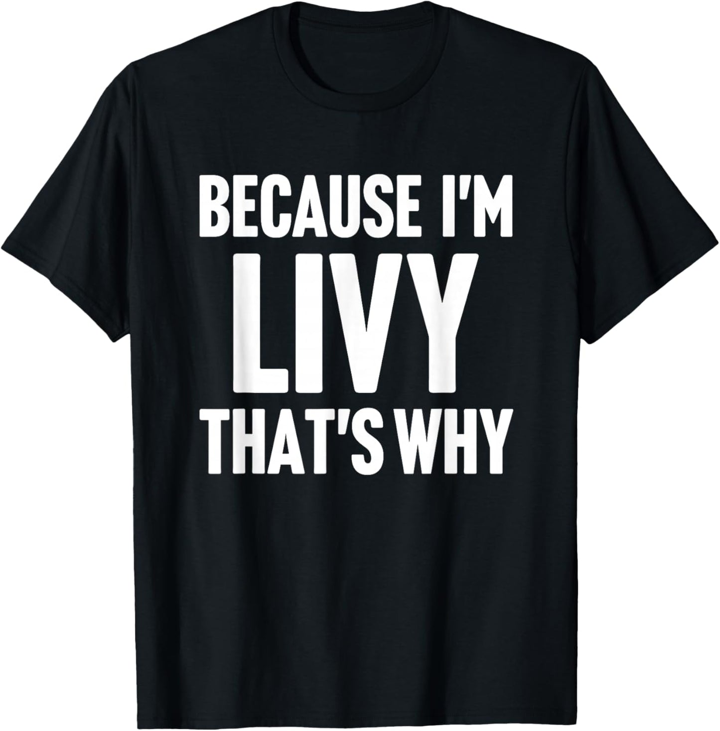 Because I'm Livy That's Why Am Personalized Name T-Shirt - T-Shirt | Black