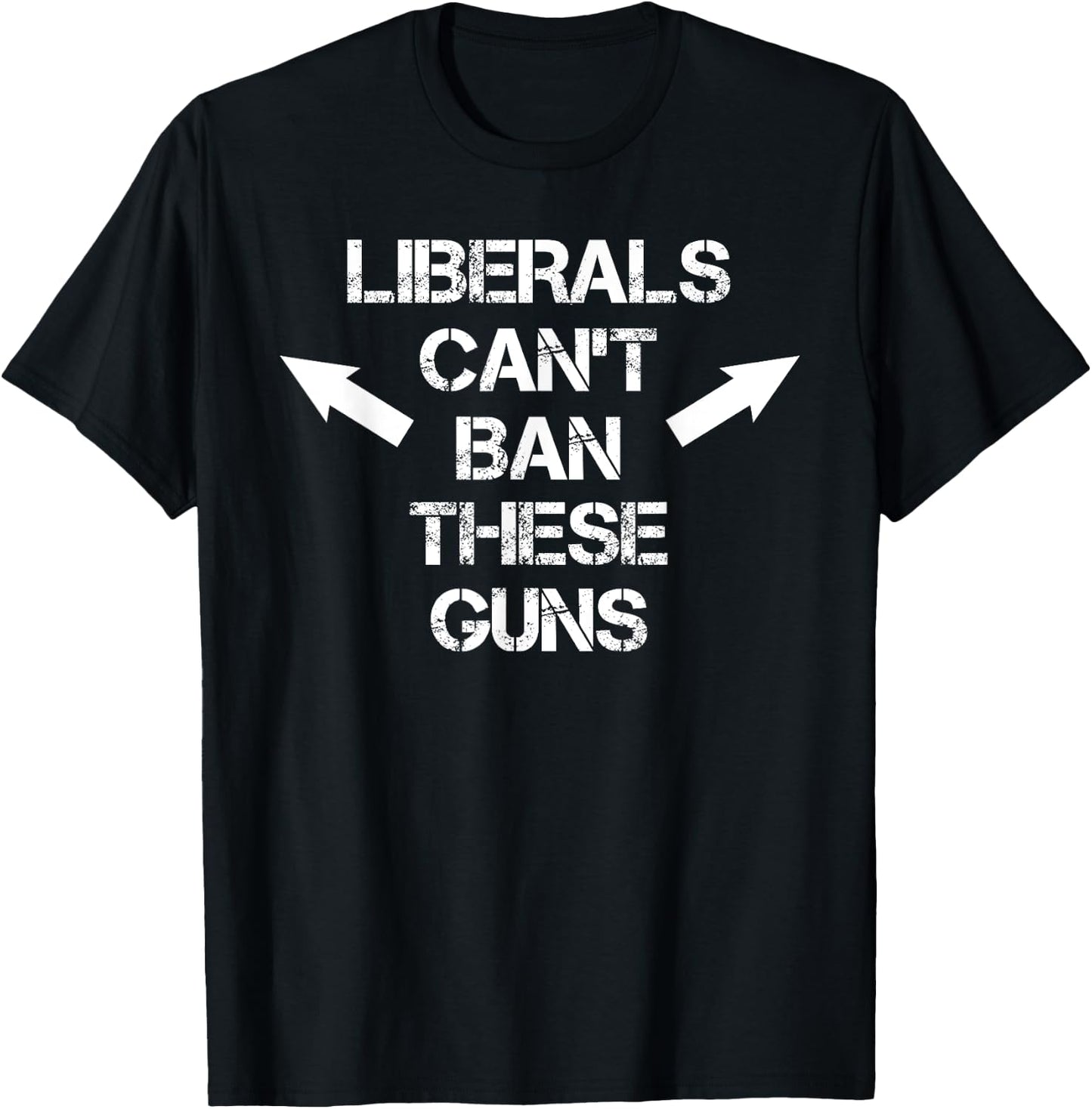 Liberals Can't Ban These Guns Funny Distressed Pro Gun T-Shirt - T-Shirt | Black