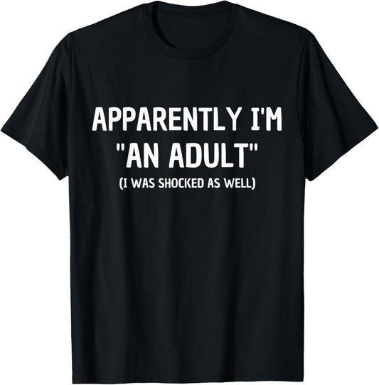 Apparently I'm "An Adult" I Was Shocked As Well T-Shirt - T-Shirt | Black