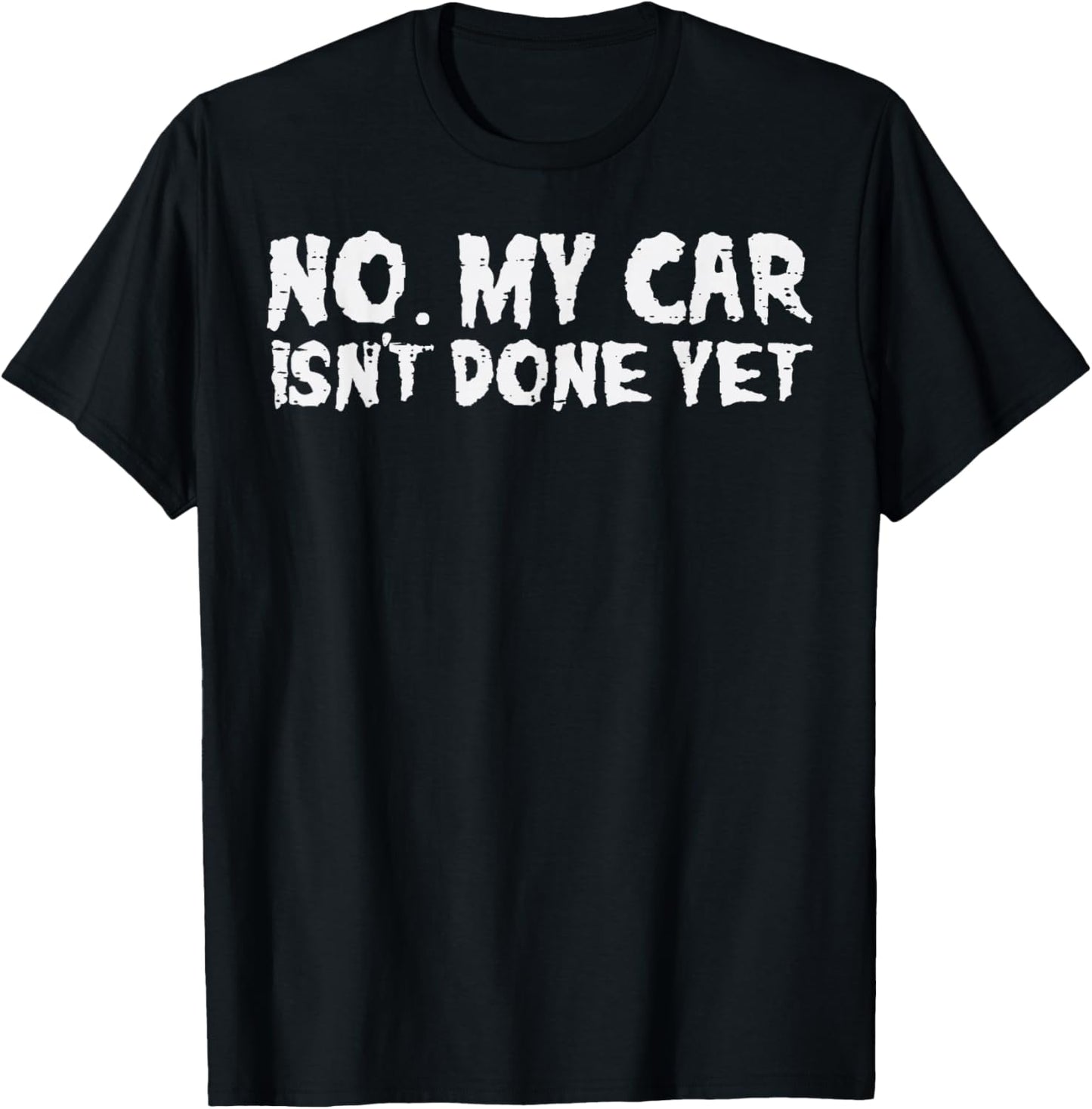 No My Car Isnt Done Yet Mechanic Funny Auto Garage Men Dad T-Shirt - T-Shirt | Black