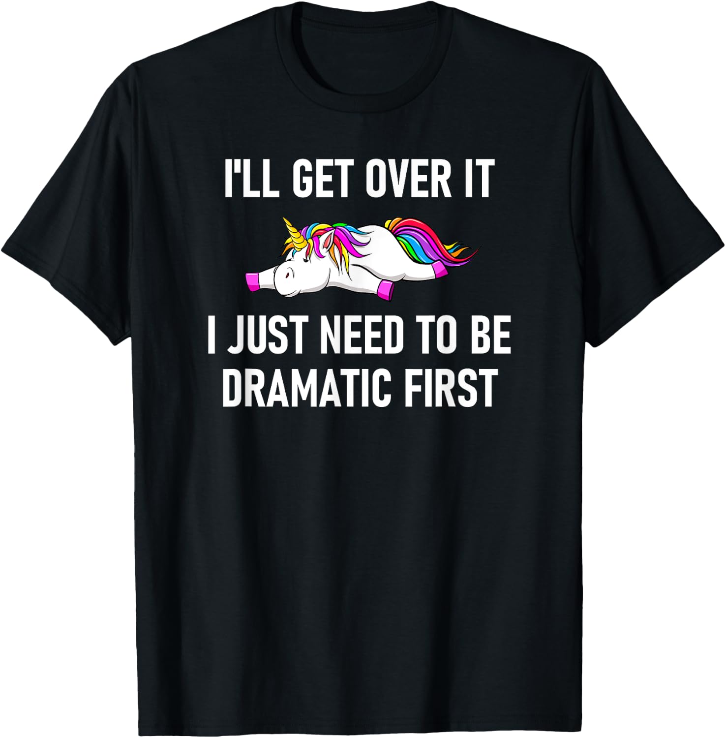 Unicorn I'll Get Over It I Just Need To Be Dramatic First T-Shirt - T-Shirt | Black