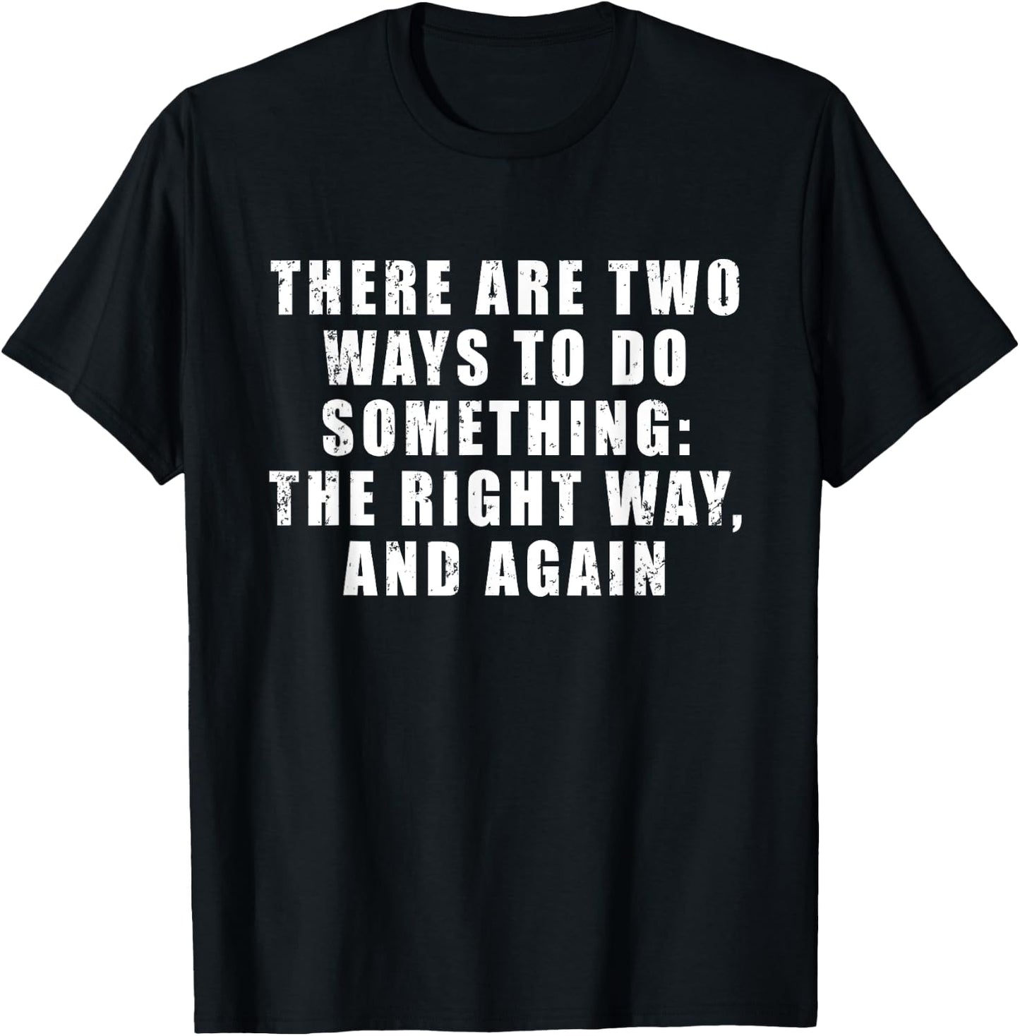 There Are Two Ways To Do Something: The Right Way, And Again T-Shirt - T-Shirt | Black