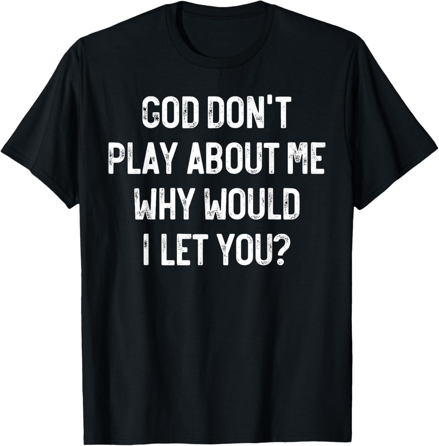God Don't Play About Me Why Would I Let You, Retro Christian T-Shirt - T-Shirt | Black