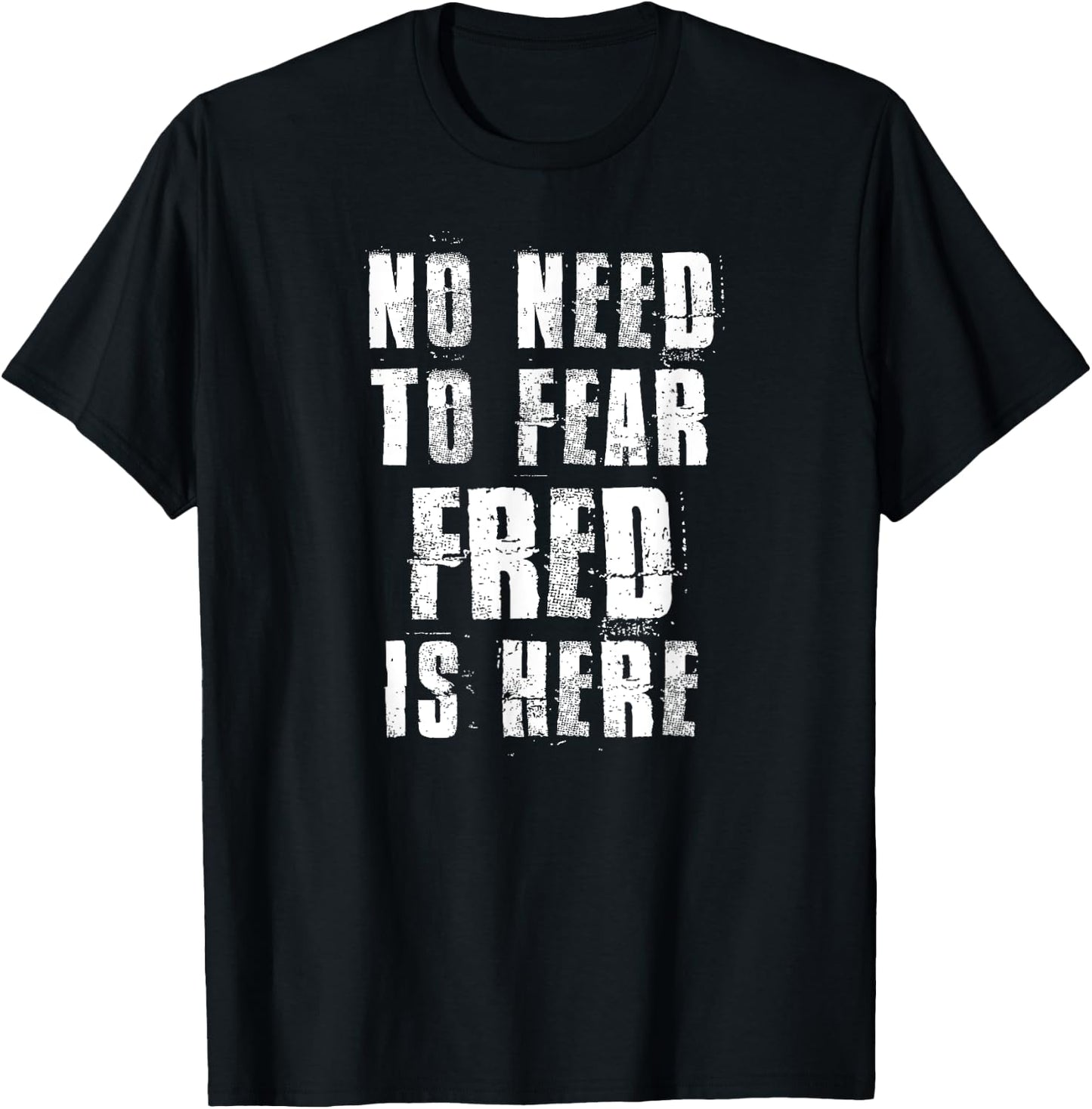 No Need To Fear Fred is Here Funny Fred Sayings T-Shirt - T-Shirt | Black